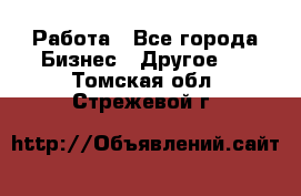 Работа - Все города Бизнес » Другое   . Томская обл.,Стрежевой г.